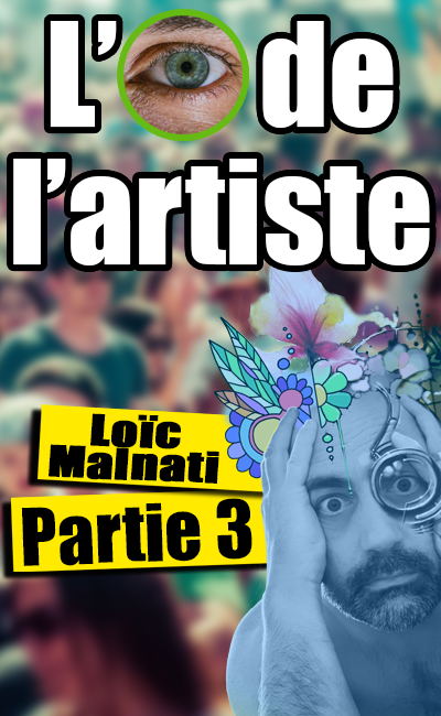 L'œil de l'artiste 003 : Loïc Malnati, partie 3